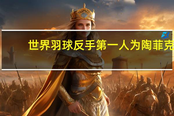 世界羽球反手第一人为陶菲克，那么中国历史上，反手第1是哪位