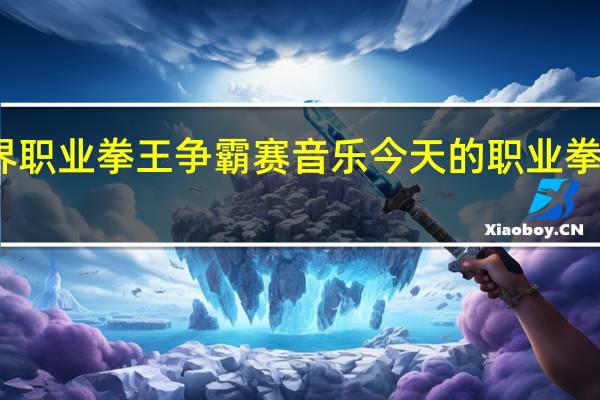 世界职业拳王争霸赛音乐 今天的职业拳王争霸赛