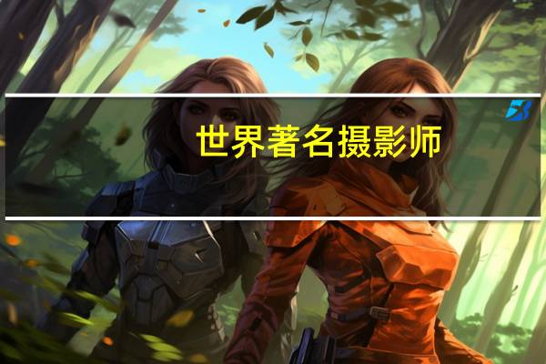 世界著名摄影师（著名摄影师）