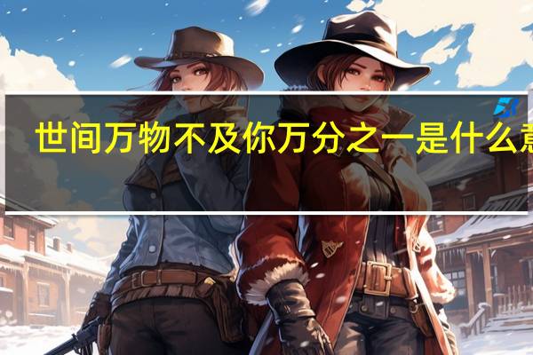 世间万物不及你万分之一是什么意思
