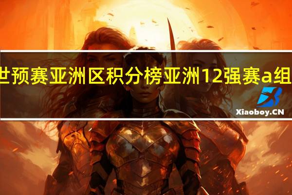 世预赛亚洲区积分榜 亚洲12强赛a组积分榜
