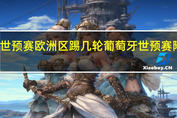 世预赛欧洲区踢几轮 葡萄牙世预赛附加赛