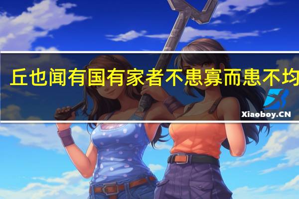 丘也闻有国有家者不患寡而患不均的丘