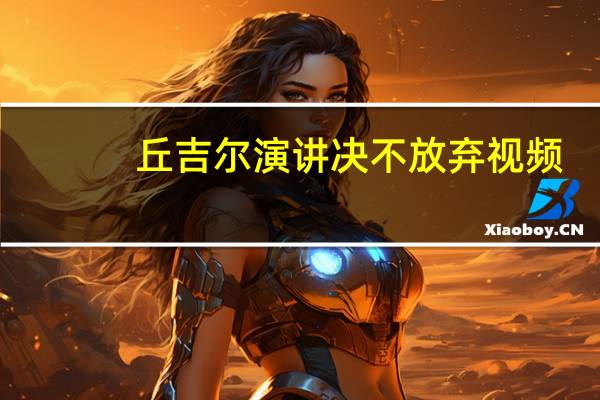丘吉尔演讲决不放弃视频（丘吉尔演讲决不放弃）