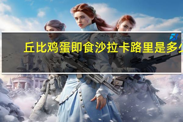 丘比 鸡蛋即食沙拉卡路里是多少