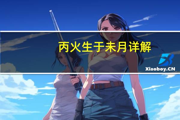 丙火生于未月详解（丙火生于未月）