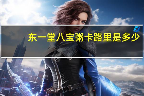 东一堂 八宝粥卡路里是多少