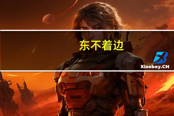 东不着边，西不着际是什么意思
