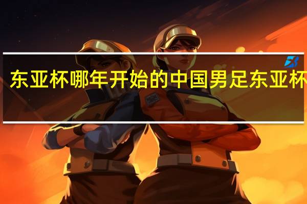 东亚杯哪年开始的 中国男足东亚杯赛程