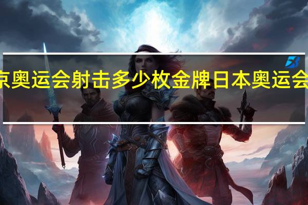 东京奥运会射击多少枚金牌 日本奥运会金牌项目