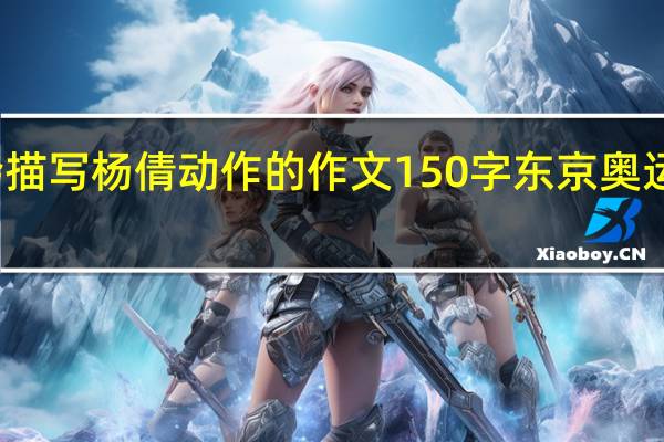 东京奥运会描写杨倩动作的作文150字 东京奥运会杨倩新闻特写