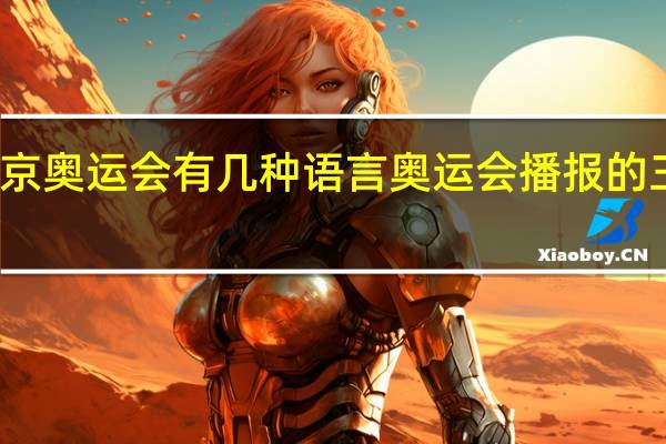 东京奥运会有几种语言 奥运会播报的三种语言