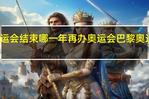 东京奥运会结束哪一年再办奥运会 巴黎奥运会几号结束