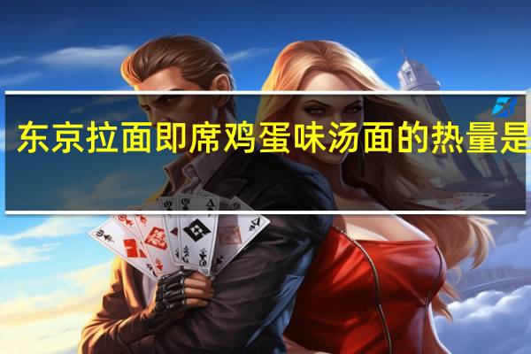 东京拉面 即席鸡蛋味汤面的热量是多少