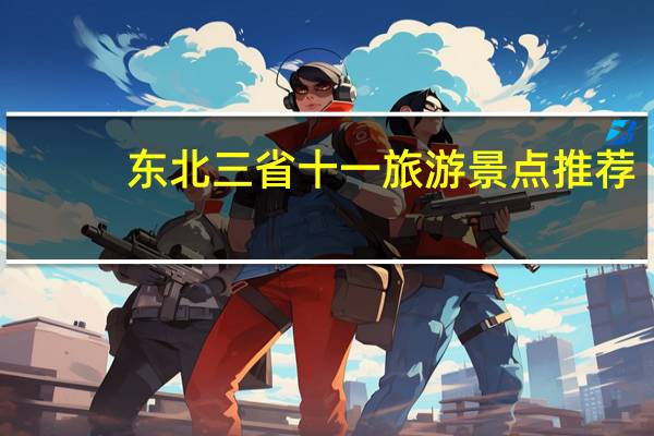 东北三省十一旅游景点推荐