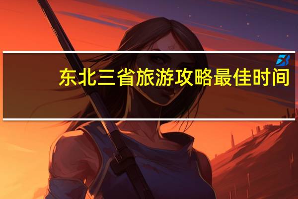 东北三省旅游攻略最佳时间
