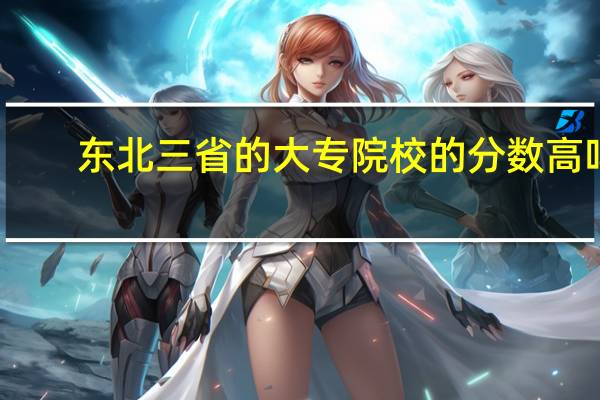 东北三省的大专院校的分数高吗