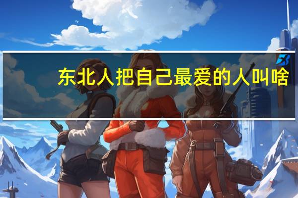 东北人把自己最爱的人叫啥