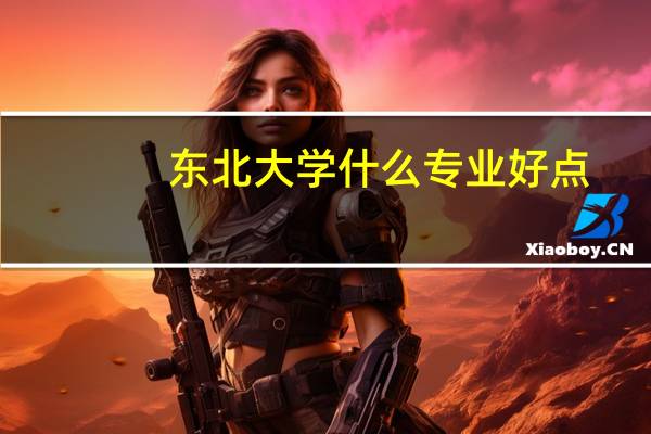 东北大学什么专业好点