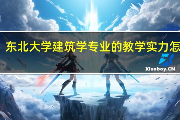 东北大学建筑学专业的教学实力怎么样