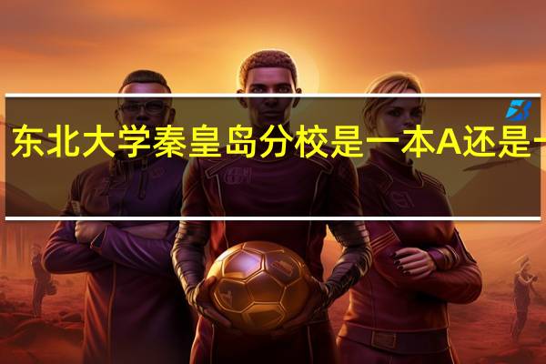 东北大学秦皇岛分校是一本A还是一本B