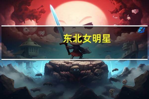 东北女明星（东北女明星）