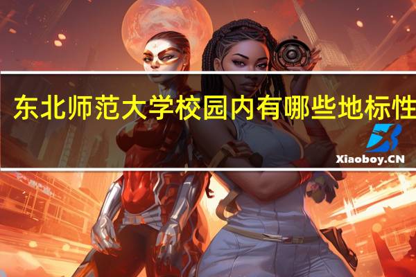 东北师范大学校园内有哪些地标性建筑