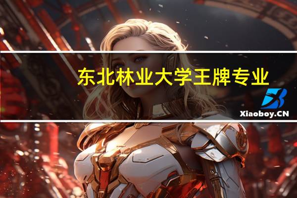 东北林业大学王牌专业