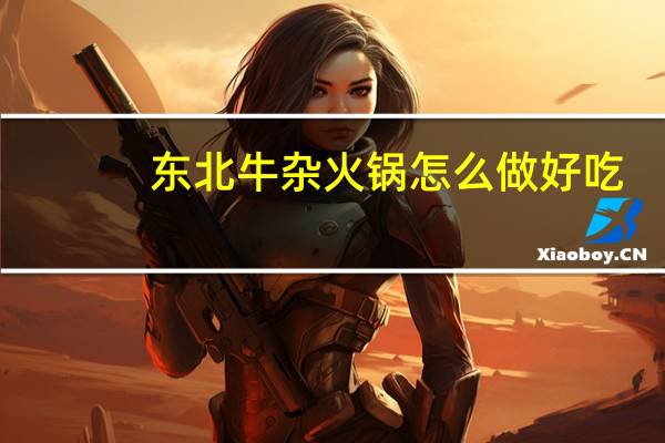 东北牛杂火锅怎么做好吃