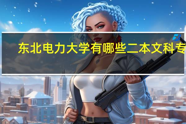 东北电力大学有哪些二本文科专业