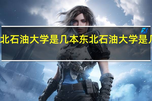 东北石油大学是几本 东北石油大学是几本院校