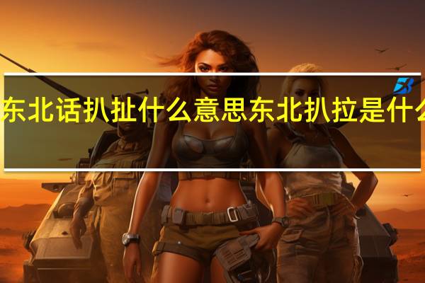东北话扒扯什么意思 东北扒拉是什么意思