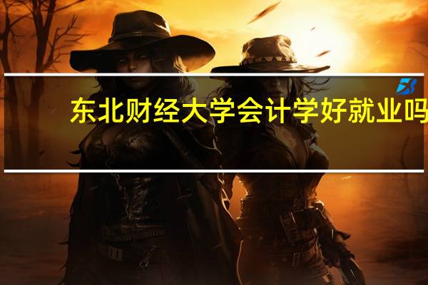 东北财经大学会计学好就业吗