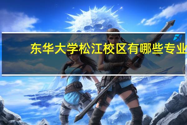 东华大学松江校区有哪些专业