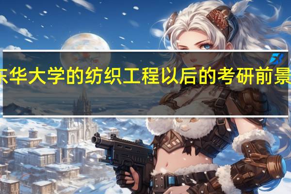 东华大学的纺织工程以后的考研前景如何啊
