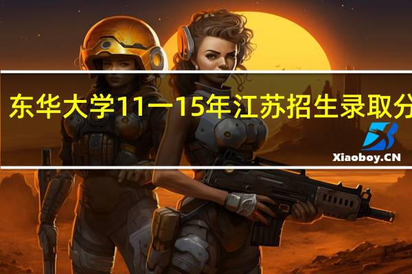 东华大学11一15年江苏招生录取分数线