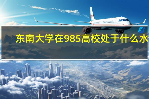 东南大学在985高校处于什么水平