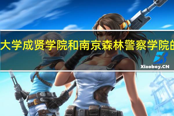 东南大学成贤学院和南京森林警察学院的专业对比
