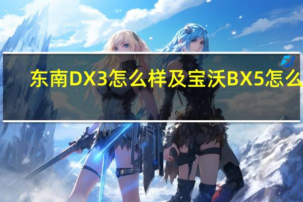 东南DX3怎么样及宝沃BX5怎么样