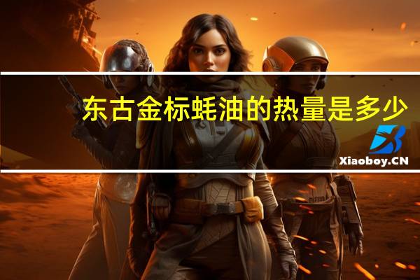 东古 金标蚝油的热量是多少