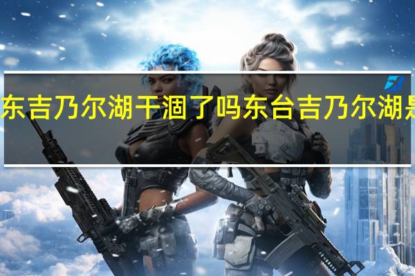 东吉乃尔湖干涸了吗 东台吉乃尔湖是哪里