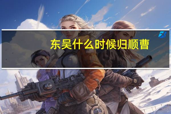 东吴什么时候归顺曹