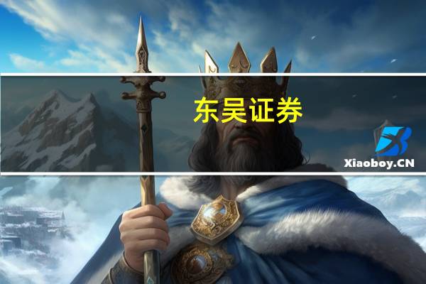东吴证券：政策利好叠加估值优势 证券板块值得关注