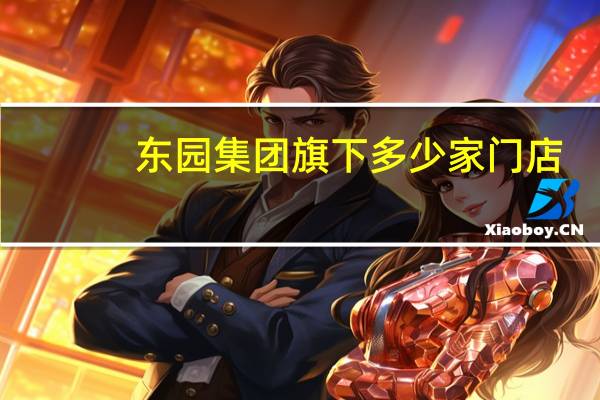 东园集团旗下多少家门店