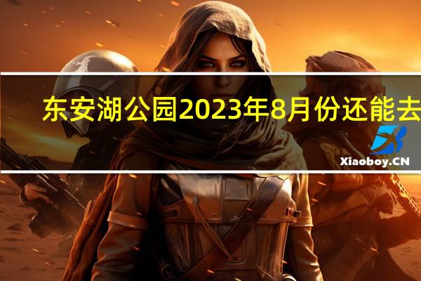 东安湖公园2023年8月份还能去吗