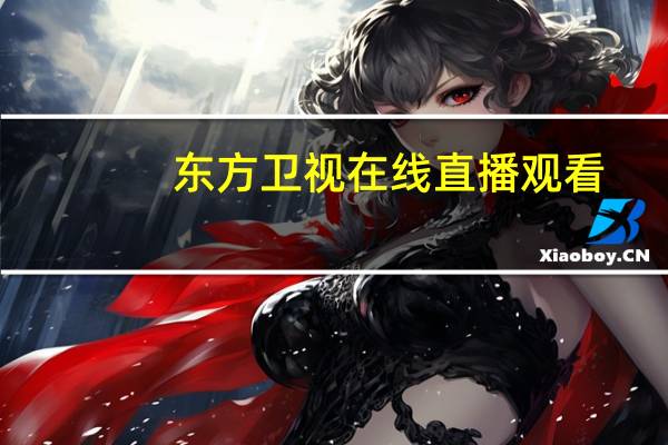 东方卫视在线直播观看（东风卫视在线直播）