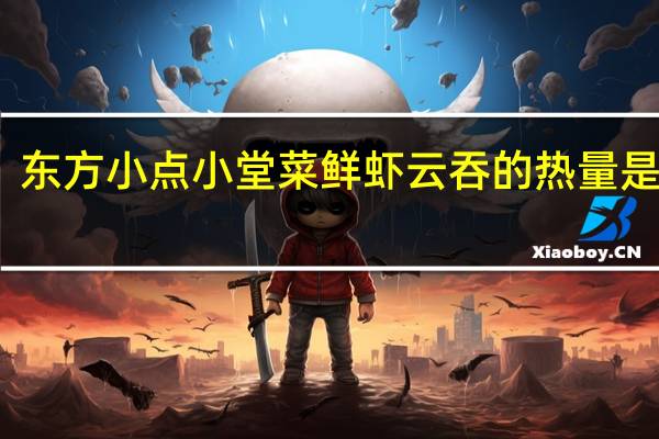 东方小点 小堂菜鲜虾云吞的热量是多少