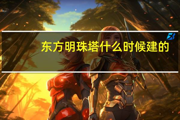 东方明珠塔什么时候建的（东方明珠塔塔高）