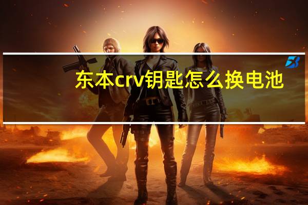 东本crv钥匙怎么换电池