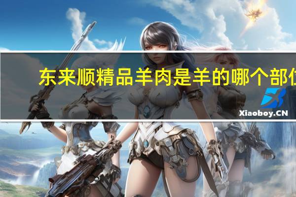 东来顺精品羊肉是羊的哪个部位